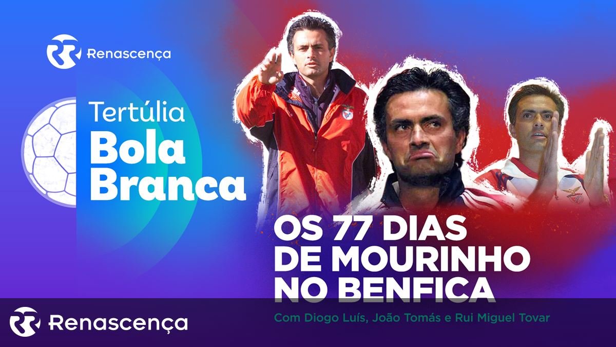 Os 77 Dias de Mourinho no Benfica: Reviva a Tertúlia Bola Branca - Renascença